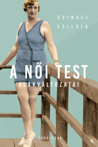 A női test alakváltozatai 1880-1945 - Czingel Szilvia