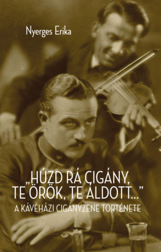 "Húzd rá cigány! Te örök, te áldott..." - Nyerges Erika