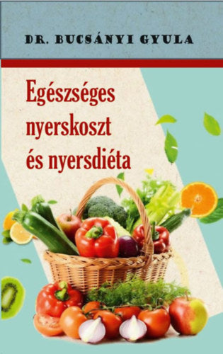 Egészséges nyerskoszt és nyersdiéta - Dr. Bucsányi Gyula