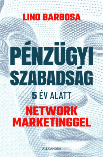 Pénzügyi szabadság 5 év alatt network marketinggel - Lino Barbosa