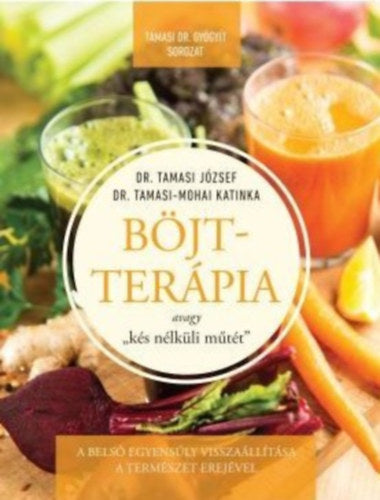 Böjtterápia avagy "kés nélküli műtét" - Dr. Tamasi József, Dr. Tamasi-mohai Katinka