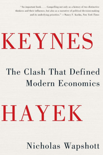 Keynes Hayek: The Clash That Defined Modern Economics - Nicholas Wapshott