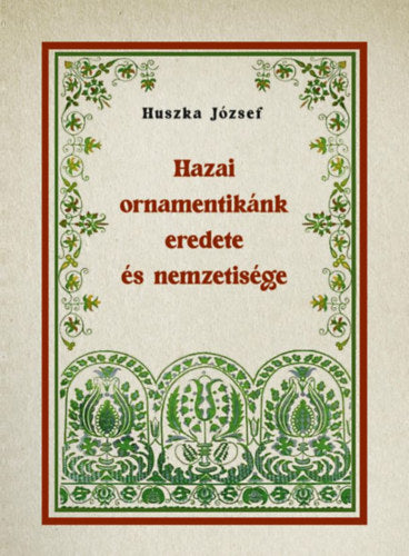 Hazai ornamentikánk eredete és nemzetisége - Huszka József