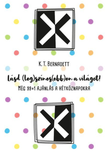 Lásd (leg)színes(ebb)en a világot! - K.T. Bernadett