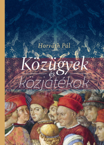 Közügyek és közjátékok - Horváth Pál