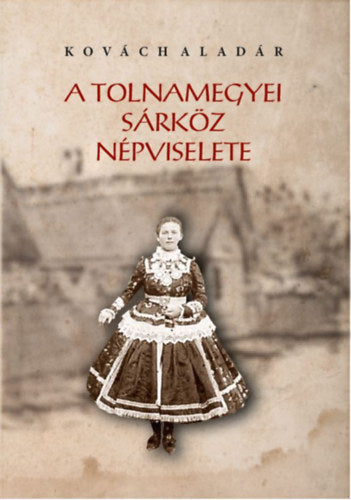 A tolnamegyei sárköz népviselete - Kovách Aladár