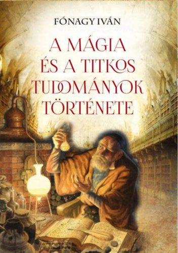 A Mágia és a titkos tudományok története - Fónagy Iván