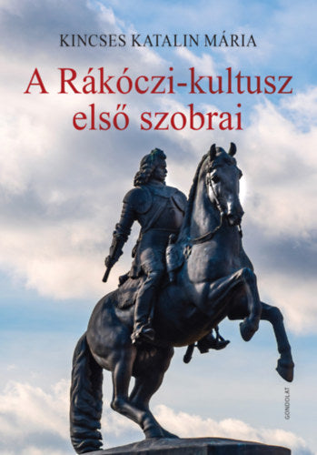 A Rákóczi-kultusz első szobrai - Kincses Katalin Mária