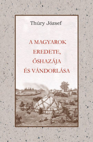 A Magyarok eredete, őshazája és vándorlása - Thury József
