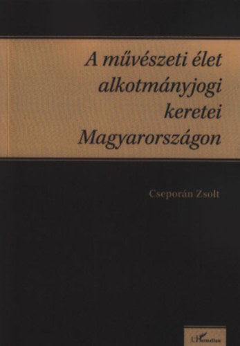 A művészeti élet alkotmányjogi keretei Magyarországon - Cseporán Zsolt