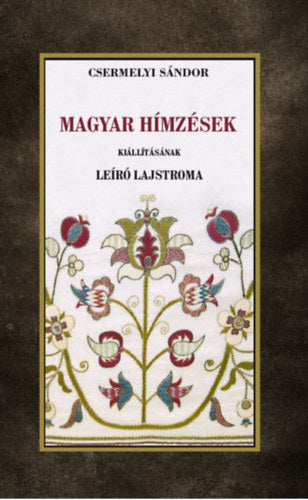 Magyar hímzések kiállításának leíró lajtroma - Csermelyi Sándor
