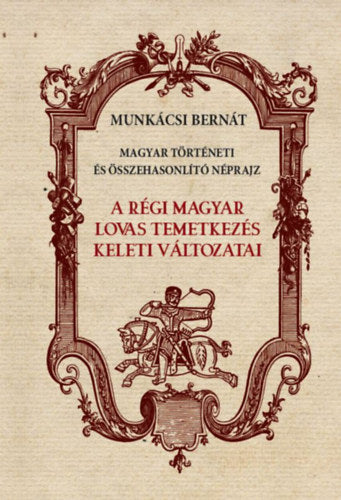 A régi magyar lovas temetkezés keleti változatai - Munkácsi Bernát