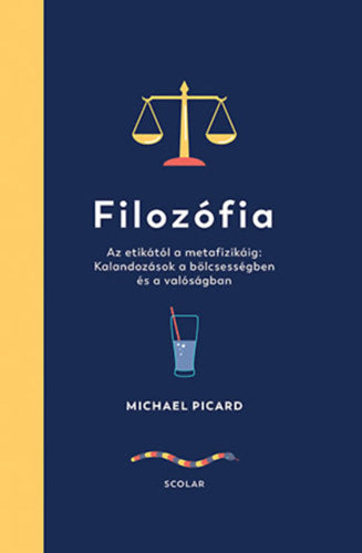 Filozófia - Az etikától a metafizikáig: Kalandozások a bölcsességben és a valóságban - Michael Picard