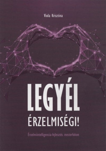 Legyél érzelmiségi! - Viola Krisztina
