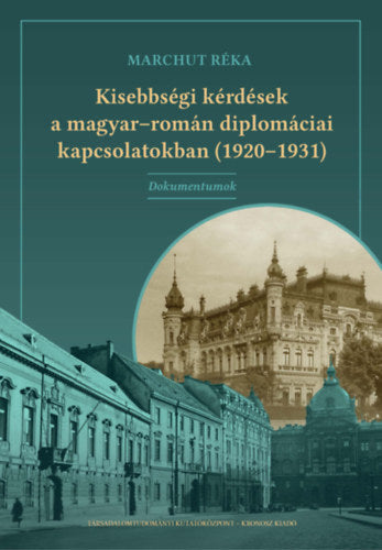 Kisebbségi kérdések a magyar-román diplomáciai kapcsolatokban (1920-1931) - Marchut Réka