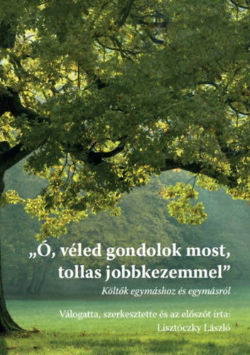 "Ó, véled gondolok most, tollas jobbkezemmel"
