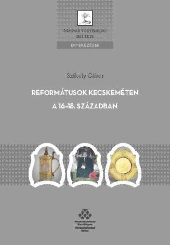Reformátusok Kecskeméten a 16-18. században - Székely Gábor