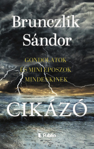 Cikázó - gondolatok és mini eposzok mindenkinek - Brunczlik Sándor