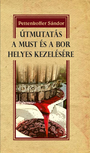 Útmutatás a must és a bor helyes kezelésére - Pettenkoffer Sándor