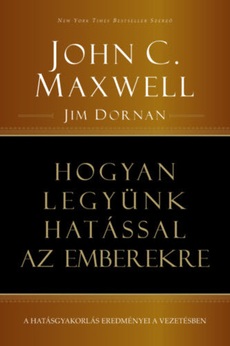 Hogyan legyünk hatással az emberekre - John C. Maxwell, Jim Dornan