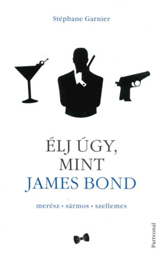 Élj úgy, mint James Bond - Stéphane Garnier