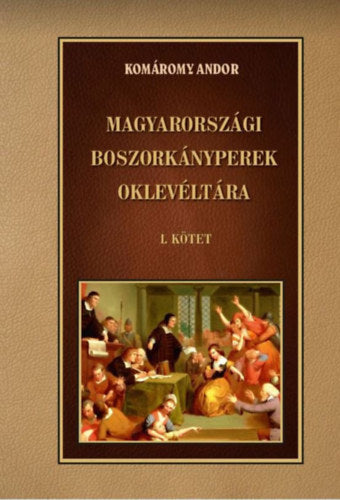 Magyarországi boszorkányperek oklevéltára I. kötet - Komáromy Andor