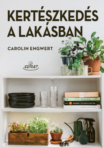 Kertészkedés a lakásban - Carolin Engwert