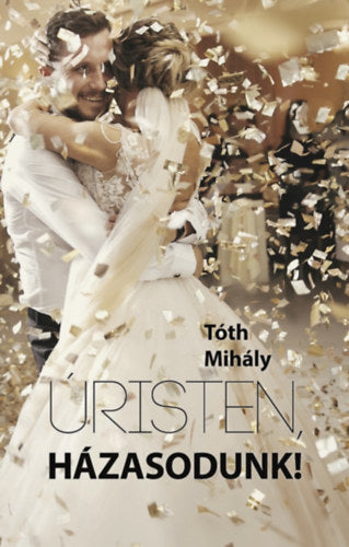 Úristen, házasodunk! - Tóth Mihály
