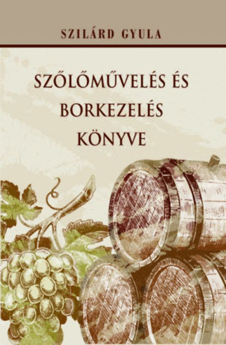 Szőlőművelés és borkezelés könyve - Szilárd Gyula