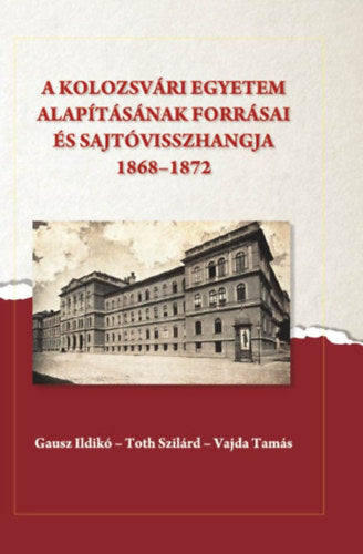 A kolozsvári egyetem alapításának forrásai és sajtóvisszhangja (1868-1872) - 