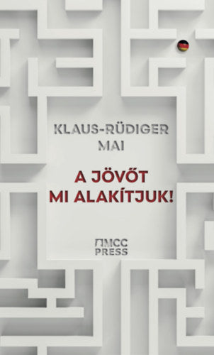 A jövőt mi alakítjuk! - Klaus-rüdiger Mai