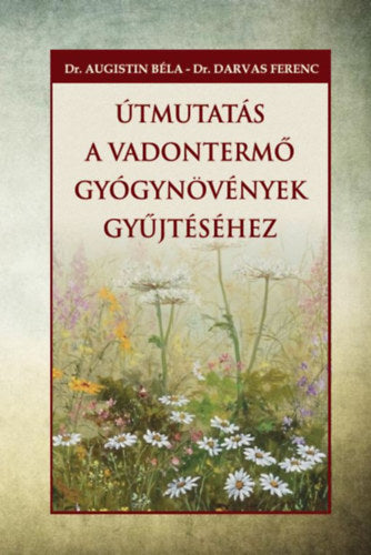Útmutatás a vadontermő gyógynövények gyűjtéséhez - Dr. Augustin Béla; Dr. Darvas Ferenc