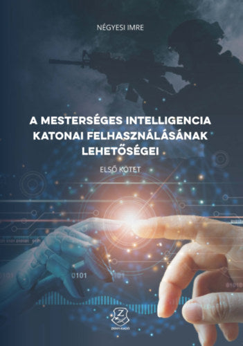 A mesterséges intelligencia katonai felhasználásának lehetőségei - Négyesi Imre