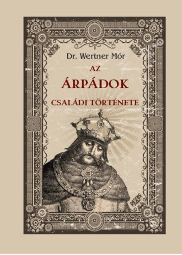 Az Árpádok családi története - Dr. Wertner Mór