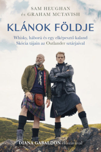 Klánok földje - Whisky, háború és egy elképesztő kaland Skócia tájain az Outlander sztárjaival - Heughan, Sam, Mctavish, Graham