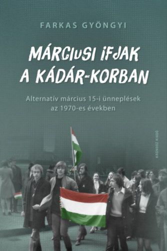 Márciusi ifjak a Kádár-korban - Farkas Gyöngyi
