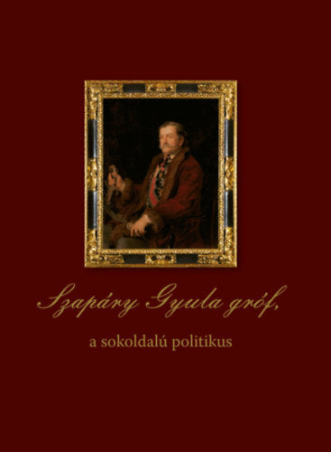 Szapáry Gyula gróf, a sokoldalú politikus - 