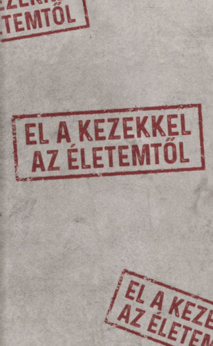 El a kezekkel az életemtől