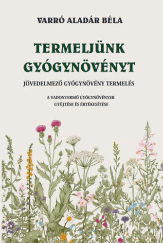 Termeljünk gyógynövényt - Varró Aladár Béla