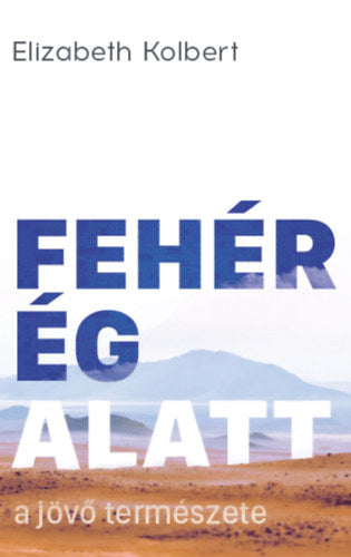 Fehér ég alatt - Elizabeth Kolbert
