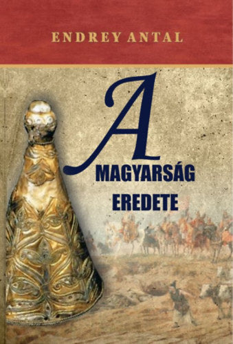 A magyarság eredete - Endrey Antal