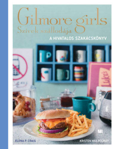 Szívek szállodája - Gilmore Girls - A hivatalos szakácskönyv - Elena P. Craig, Kristen Mulrooney