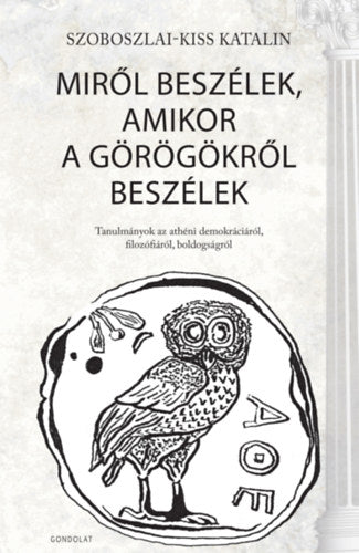 Miről beszélek, amikor a görögökről beszélek - Szoboszlai-kiss Katalin