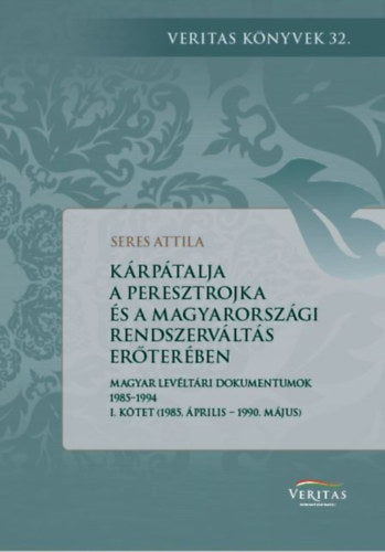 Kárpátalja a peresztrojka és a magyarországi rendszerváltoztatás erőterében - Seres Attila