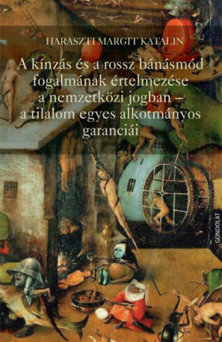 A kínzás és a rossz bánásmód fogalmának értelmezése a nemzetközi jogban - a tilalom egyes alkotmányos garanciái - Haraszti Margit Katalin