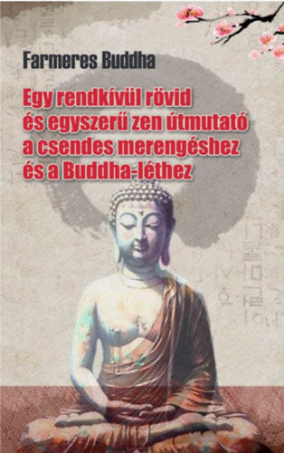 Farmeres Buddha - Egy rendkívül rövid és egyszerű zen útmutató a csendes merengéshez és a Buddha-léthez - Tai Sheridan