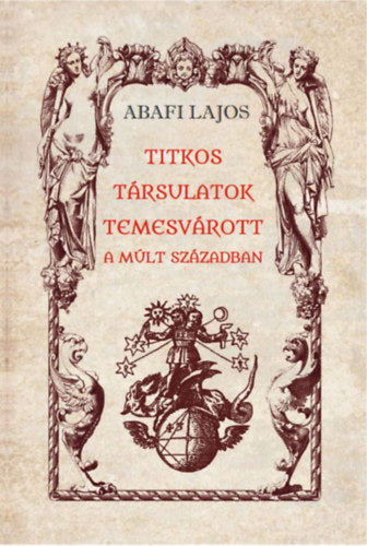 Titkos társulatok Temesvárott a múlt században - Abafi Lajos