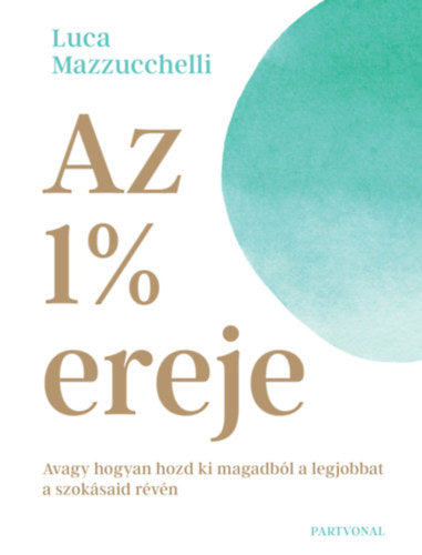 Az 1% ereje - Avagy hogyan hozd ki magadból a legjobbat a szokásaid révén - Luca Mazzucchelli