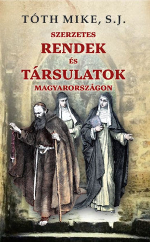 Szerzetes rendek és társulatok Magyarországon - Tóth Mikes.j.