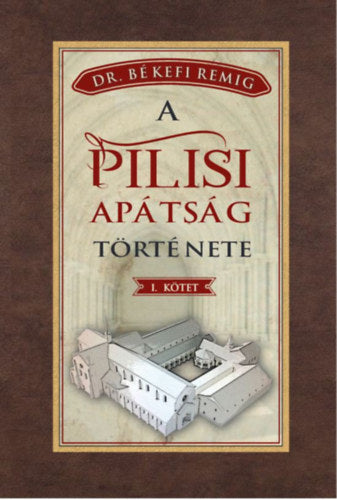 A pilisi apátság története I. kötet - Békefi Remig